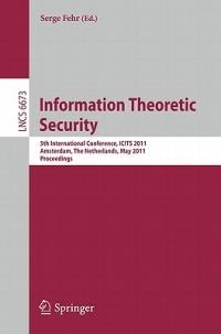 Information Theoretic Security: 5th International Conference, ICITS 2011, Amsterdam, The Netherlands, May 21-24, 2011, Proceedings - cover