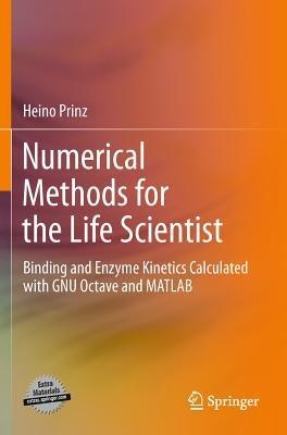 Numerical Methods for the Life Scientist: Binding and Enzyme Kinetics Calculated with GNU Octave and MATLAB - Heino Prinz - cover