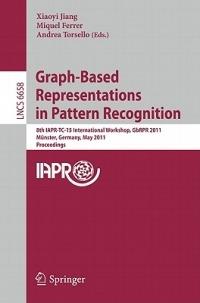 Graph-Based Representations in Pattern Recognition: 8th IAPR-TC-15 International Workshop, GbRPR 2011, Münster, Germany, May 18-20, 2011, Proceedings - cover