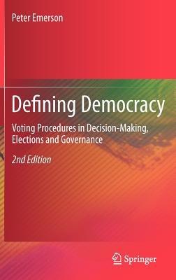 Defining Democracy: Voting Procedures in Decision-Making, Elections and Governance - Peter Emerson - cover