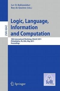Logic, Language, Information, and Computation: 18th International Workshop, WoLLIC 2011, Philadelphia, PA, USA, May 18-20, Proceedings - cover