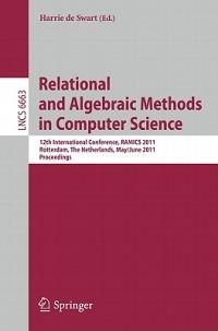 Relational and Algebraic Methods in Computer Science: 12th International Conference, RAMICS 2011, Rotterdam, The Netherlands, May 30--June 3, 2011, Proceedings - cover
