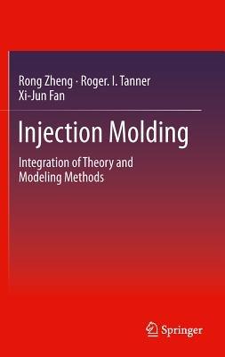 Injection Molding: Integration of Theory and Modeling Methods - Rong Zheng,Roger I. Tanner,Xi-Jun Fan - cover
