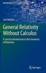 General Relativity Without Calculus: A Concise Introduction to the Geometry of Relativity