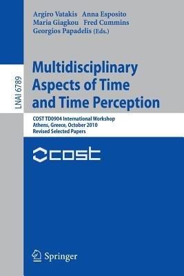 Multidisciplinary Aspects of Time and Time Perception: COST TD0904 International Workshop, Athens, Greece, October 7-8, 2010, Revised Selected Papers - cover