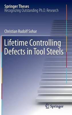 Lifetime Controlling Defects in Tool Steels - Christian Rudolf Sohar - cover
