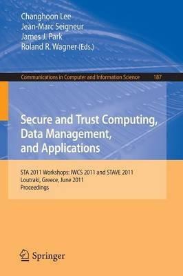 Secure and Trust Computing, Data Management, and Applications: STA 2011 Workshops: IWCS 2011 and STAVE 2011, Loutraki, Greece, June 28-30, 2011. Proceedings - cover