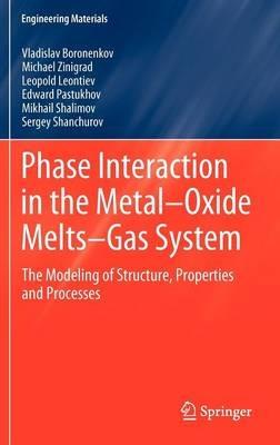 Phase Interaction in the Metal - Oxide Melts - Gas -System: The Modeling of Structure, Properties and Processes - Vladislav Boronenkov,Michael Zinigrad,Leopold Leontiev - cover