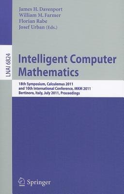 Intelligent Computer Mathematics: 18th Symposium, Calculemus 2011, and 10th International Conference, MKM 2011, Bertinoro, Italy, July 18-23, 2011, Proceedings - cover