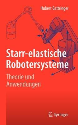 Starr-elastische Robotersysteme: Theorie und Anwendungen - Hubert Gattringer - cover
