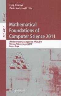 Mathematical Foundations of Computer Science 2011: 36th International Symposium, MFCS 2011, Warsaw, Poland, August 22-26, 2011, Proceedings - cover
