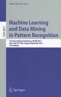 Machine Learning and Data Mining in Pattern Recognition: 7th International Conference, MLDM 2011, New York, NY, USA, August 30-September 3, 2011Proceedings - cover