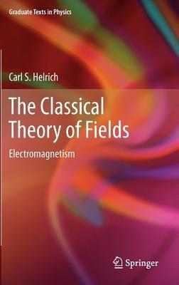 The Classical Theory of Fields: Electromagnetism - Carl S. Helrich - cover