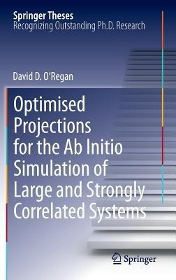 Optimised Projections for the Ab Initio Simulation of Large and Strongly Correlated Systems - David D. O'Regan - cover