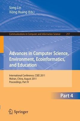 Advances in Computer Science, Environment, Ecoinformatics, and Education, Part IV: International Conference, CSEE 2011, Wuhan, China, August 21-22, 2011. Proceedings, Part IV - cover