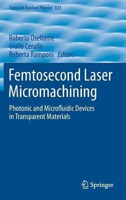 Femtosecond Laser Micromachining: Photonic and Microfluidic Devices in Transparent Materials - cover