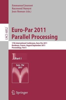 Euro-Par 2011 Parallel Processing: 17th International Euro-ParConference, Bordeaux, France, August 29 - September 2, 2011, Proceedings, Part I - cover