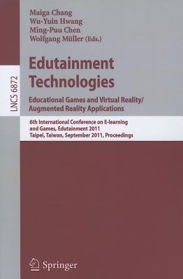 Edutainment Technologies. Educational Games and Virtual Reality/Augmented Reality Applications: 6th International Conference on E-learning and Games, Edutainment 2011, Taipei, Taiwan, September 7-9, 2011, Proceedings - cover