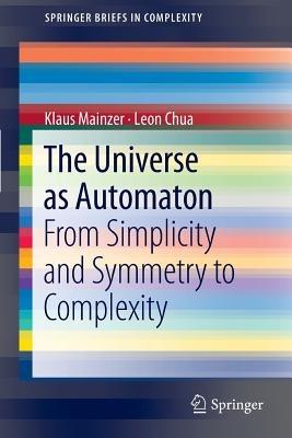 The Universe as Automaton: From Simplicity and Symmetry to Complexity - Klaus Mainzer,Leon Chua - cover