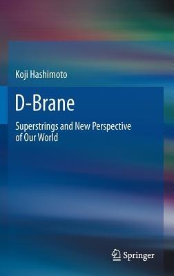 D-Brane: Superstrings and New Perspective of Our World - Koji Hashimoto - cover