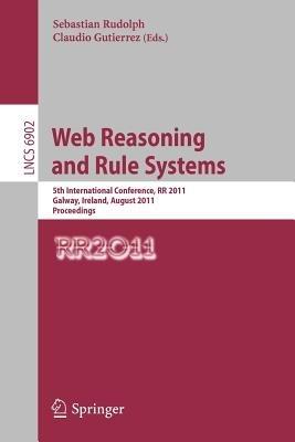 Web Reasoning and Rule Systems: 5th International Conference, RR 2011, Galway, Ireland, August 29-30, 2011, Proceedings - cover