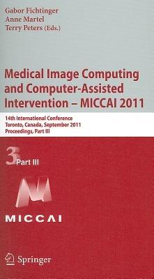 Medical Image Computing and Computer-Assisted Intervention - MICCAI 2011: 14th International Conference, Toronto, Canada, September 18-22, 2011, Proceedings, Part III - cover