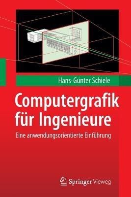 Computergrafik für Ingenieure: Eine anwendungsorientierte Einführung - Hans-Günter Schiele - cover