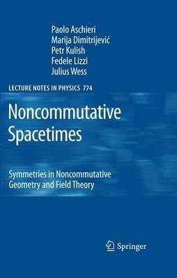 Noncommutative Spacetimes: Symmetries in Noncommutative Geometry and Field Theory - Paolo Aschieri,Marija Dimitrijevic,Petr Kulish - cover