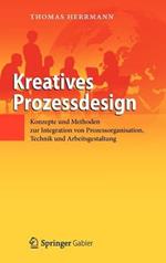 Kreatives Prozessdesign: Konzepte und Methoden zur Integration von Prozessorganisation, Technik und Arbeitsgestaltung