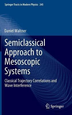 Semiclassical Approach to Mesoscopic Systems: Classical Trajectory Correlations and Wave Interference - Daniel Waltner - cover