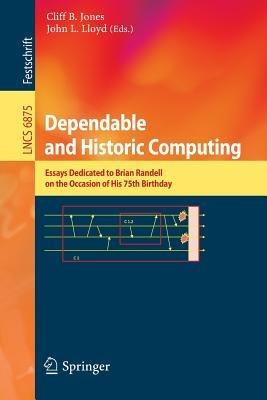 Dependable and Historic Computing: Essays Dedicated to Brian Randell on the Occasion of his 75th Birthday - cover