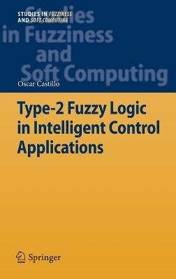 Type-2 Fuzzy Logic in Intelligent Control Applications - Oscar Castillo - cover