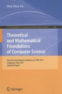 Theoretical and Mathematical Foundations of Computer Science: Second International Conference, ICTMF 2011, Singapore, May 5-6, 2011, Revised Selected Papers - cover