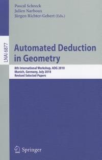 Automated Deduction in Geometry: 8th International Workshop, ADG 2010, Munich, Germany, July 22-24, 2010, Revised Papers - cover