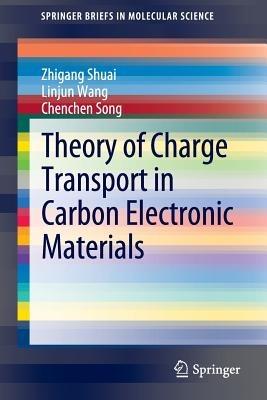 Theory of Charge Transport in Carbon Electronic Materials - Zhigang Shuai,Linjun Wang,Chenchen Song - cover