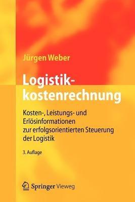Logistikkostenrechnung: Kosten-, Leistungs- und Erlösinformationen zur erfolgsorientierten Steuerung der Logistik - Jürgen Weber - cover