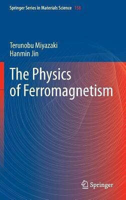The Physics of Ferromagnetism - Terunobu Miyazaki,Hanmin Jin - cover
