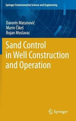 Sand Control in Well Construction and Operation - Davorin Matanovic,Marin Cikes,Bojan Moslavac - cover