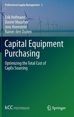 Capital Equipment Purchasing: Optimizing the Total Cost of CapEx Sourcing - Erik Hofmann,Daniel Maucher,Jens Hornstein - cover