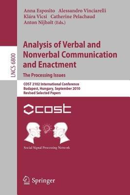 Analysis of Verbal and Nonverbal Communication and Enactment.The Processing Issues: COST 2102 International Conference, Budapest, Hungary, September 7-10, 2010, Revised Selected Papers - cover