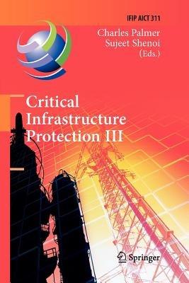 Critical Infrastructure Protection III: Third IFIP WG 11.10 International Conference, Hanover, New Hampshire, USA, March 23-25, 2009, Revised Selected Papers - cover