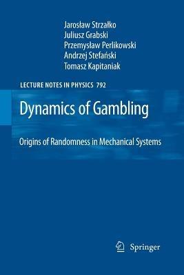 Dynamics of Gambling: Origins of Randomness in Mechanical Systems - Jaroslaw Strzalko,Juliusz Grabski,Przemyslaw Perlikowski - cover
