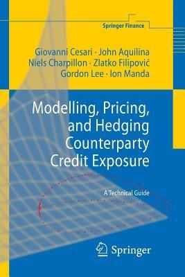 Modelling, Pricing, and Hedging Counterparty Credit Exposure: A Technical Guide - Giovanni Cesari,John Aquilina,Niels Charpillon - cover