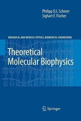 Theoretical Molecular Biophysics - Philipp O.J. Scherer,Sighart F. Fischer - cover