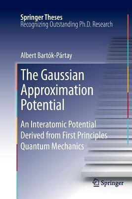 The Gaussian Approximation Potential: An Interatomic Potential Derived from First Principles Quantum Mechanics - Albert Bartók-Pártay - cover