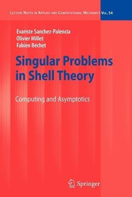 Singular Problems in Shell Theory: Computing and Asymptotics - Evariste Sanchez-Palencia,Olivier Millet,Fabien Bechet - cover