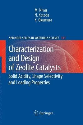 Characterization and Design of Zeolite Catalysts: Solid Acidity, Shape Selectivity and Loading Properties - Miki Niwa,Naonobu Katada,Kazu Okumura - cover