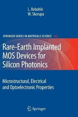 Rare-Earth Implanted MOS Devices for Silicon Photonics: Microstructural, Electrical and Optoelectronic Properties - Lars Rebohle,Wolfgang Skorupa - cover