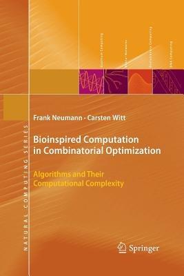 Bioinspired Computation in Combinatorial Optimization: Algorithms and Their Computational Complexity - Frank Neumann,Carsten Witt - cover