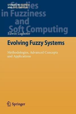 Evolving Fuzzy Systems - Methodologies, Advanced Concepts and Applications - Edwin Lughofer - cover